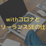 withコロナとフリーランスSEの仕事
